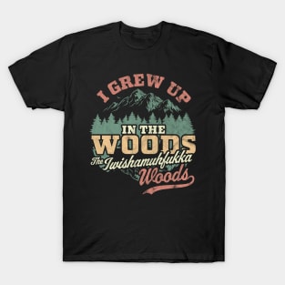 I Grew Up In The Woods The Iwishamuhfukka Woods Funny Retro T-Shirt